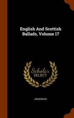 English and Scottish Ballads, Volume 17 on Hardback by * Anonymous