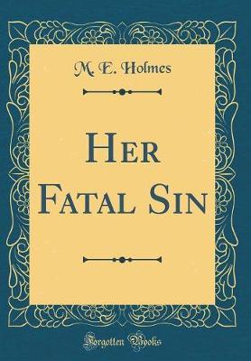 Her Fatal Sin (Classic Reprint) by M E Holmes image