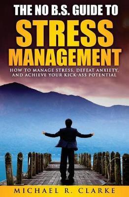 The No B.S. Guide to Stress Management by Michael R Clarke image