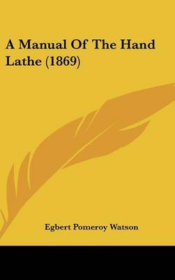 A Manual of the Hand Lathe (1869) on Hardback by Egbert Pomeroy Watson