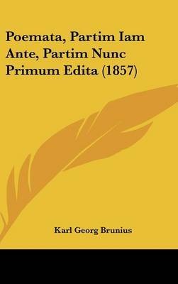 Poemata, Partim Iam Ante, Partim Nunc Primum Edita (1857) by Karl Georg Brunius image