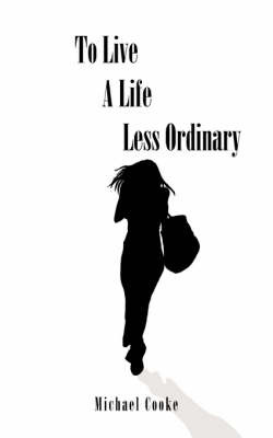 To Live A Life Less Ordinary by Michael Cooke image