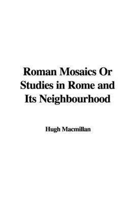 Roman Mosaics or Studies in Rome and Its Neighbourhood by Hugh MacMillan, PH. image