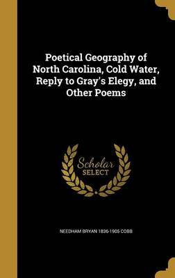 Poetical Geography of North Carolina, Cold Water, Reply to Gray's Elegy, and Other Poems image