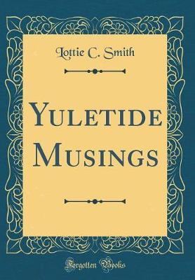 Yuletide Musings (Classic Reprint) by Lottie C Smith image