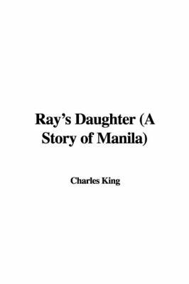 Ray's Daughter (a Story of Manila) by Charles King image