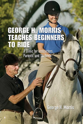 George H. Morris Teaches Beginners to Ride on Hardback by George H. Morris