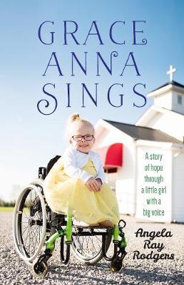 Grace Anna Sings: A Story of Hope Through a Little Girl with a Big Voice by Angela Rodgers image