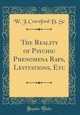 The Reality of Psychic Phenomena Raps, Levitations, Etc (Classic Reprint) by W J Crawford D Sc image