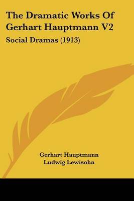 The Dramatic Works of Gerhart Hauptmann V2: Social Dramas (1913) by Gerhart Hauptmann image