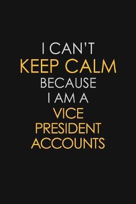 I Can't Keep Calm Because I Am A Vice President Accounts image