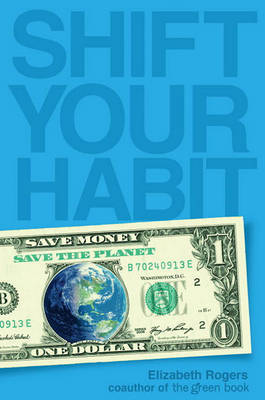Shift Your Habit: Easy Ways to Save Money, Simplify Your Life, and Save the Planet by Elizabeth Rogers image