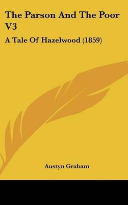 The Parson And The Poor V3: A Tale Of Hazelwood (1859) on Hardback by Austyn Graham