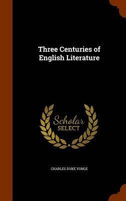 Three Centuries of English Literature by Charles Duke Yonge image