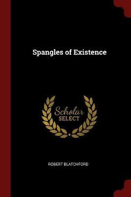 Spangles of Existence by Robert Blatchford