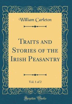 Traits and Stories of the Irish Peasantry, Vol. 1 of 2 (Classic Reprint) by William Carleton image