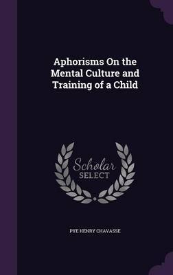 Aphorisms on the Mental Culture and Training of a Child by Pye Henry Chavasse image