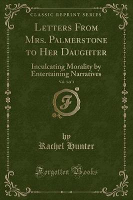 Letters from Mrs. Palmerstone to Her Daughter, Vol. 3 of 3 by Rachel Hunter image
