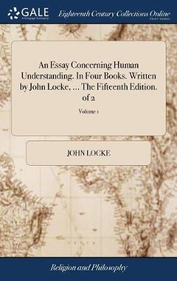 An Essay Concerning Human Understanding. in Four Books. Written by John Locke, ... the Fifteenth Edition. of 2; Volume 1 image