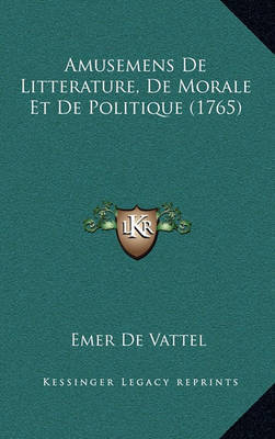 Amusemens de Litterature, de Morale Et de Politique (1765) by Emer De Vattel image