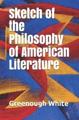 Sketch of the Philosophy of American Literature by Greenough White