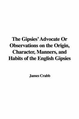 The Gipsies' Advocate or Observations on the Origin, Character, Manners, and Habits of the English Gipsies on Hardback by James Crabb