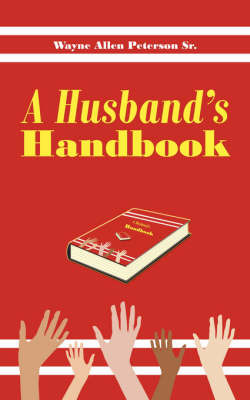 A Husband's Handbook on Paperback by Wayne Allen Peterson Sr