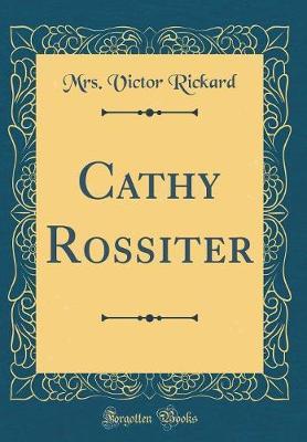 Cathy Rossiter (Classic Reprint) by Mrs Victor Rickard image