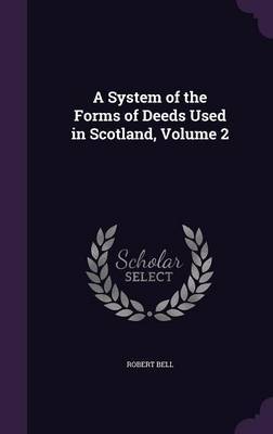 A System of the Forms of Deeds Used in Scotland, Volume 2 by Robert Bell image