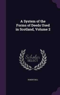 A System of the Forms of Deeds Used in Scotland, Volume 2 on Hardback by Robert Bell