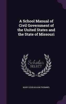 A School Manual of Civil Government of the United States and the State of Missouri on Hardback by Mary Leon Gilliam Thummel