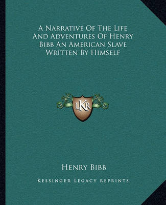 A Narrative of the Life and Adventures of Henry Bibb an American Slave Written by Himself by Henry Bibb image