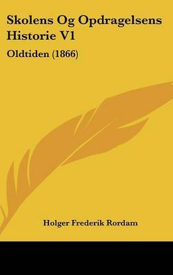 Skolens Og Opdragelsens Historie V1: Oldtiden (1866) by Holger Frederik Rordam image