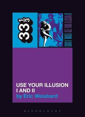 Guns n' Roses Use Your Illusion I and II by Eric Weisbard