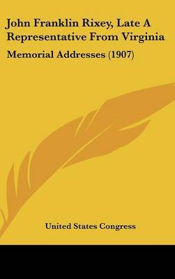 John Franklin Rixey, Late a Representative from Virginia: Memorial Addresses (1907) by States Congress United States Congress image