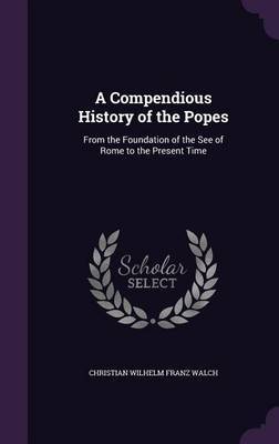 A Compendious History of the Popes by Christian Wilhelm Franz Walch image