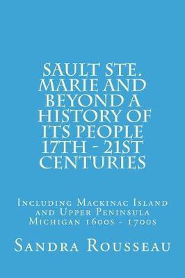 Sault Ste. Marie and Beyond a History of Its People 17th - 21st Centuries by Sandra Rousseau image