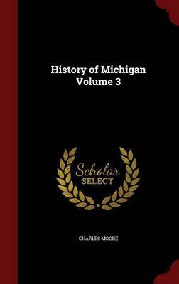 History of Michigan; Volume 3 on Hardback by Charles Moore