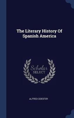 The Literary History of Spanish America on Hardback by Alfred Coester