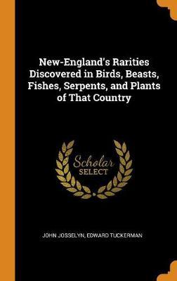 New-England's Rarities Discovered in Birds, Beasts, Fishes, Serpents, and Plants of That Country on Hardback by John Josselyn