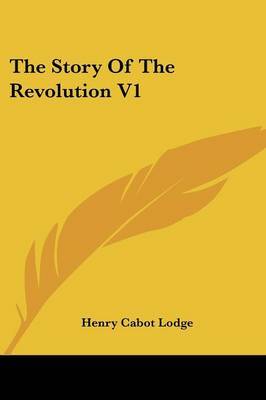 The Story of the Revolution V1 on Paperback by Henry Cabot Lodge