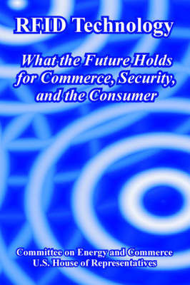 Rfid Technology: What the Future Holds for Commerce, Security, and the Consumer by Committee on Energy & Commerce image