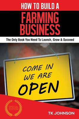 How to Build a Farming Business (Special Edition): The Only Book You Need to Launch, Grow & Succeed by T K Johnson image