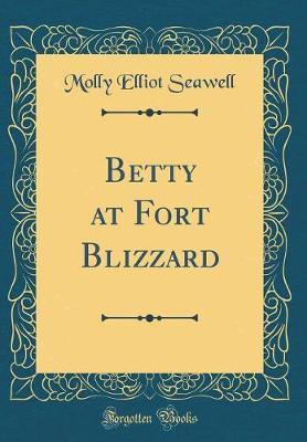Betty at Fort Blizzard (Classic Reprint) by Molly Elliot Seawell image