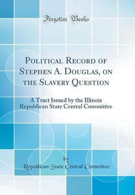 Political Record of Stephen A. Douglas, on the Slavery Question by Republican State Central Committee image