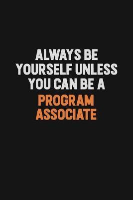 Always Be Yourself Unless You Can Be A Program Associate image