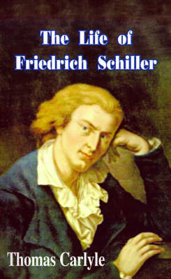 The Life of Friedrich Schiller: Comprehending and Examination of His Works on Paperback by Thomas Carlyle