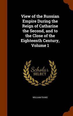 View of the Russian Empire During the Reign of Catharine the Second, and to the Close of the Eighteenth Century, Volume 1 by William Tooke image