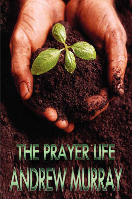 The Prayer Life: Andrew Murray Christian Classics by Andrew Murray image