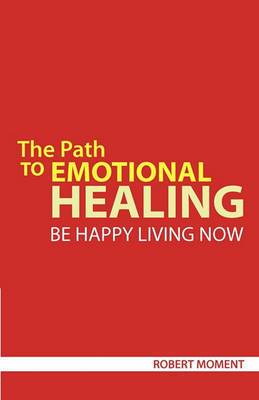 The Path to Emotional Healing by Robert Moment